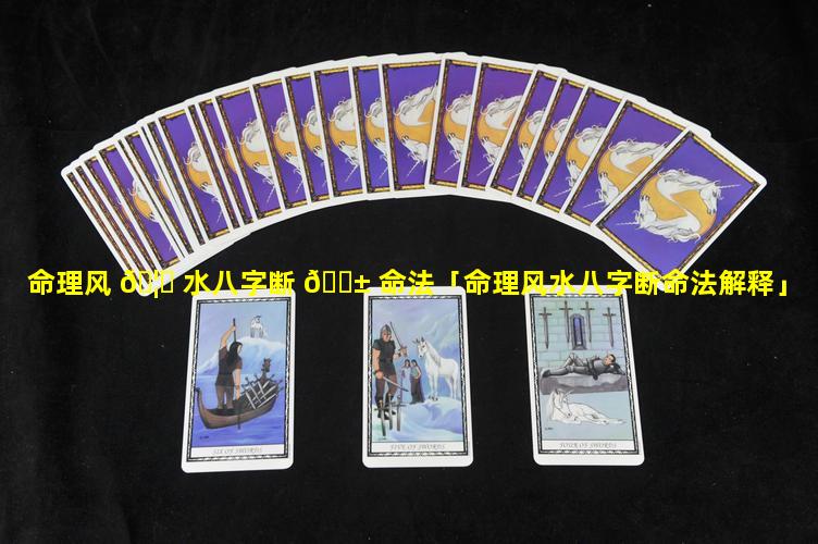 命理风 🦆 水八字断 🐱 命法「命理风水八字断命法解释」